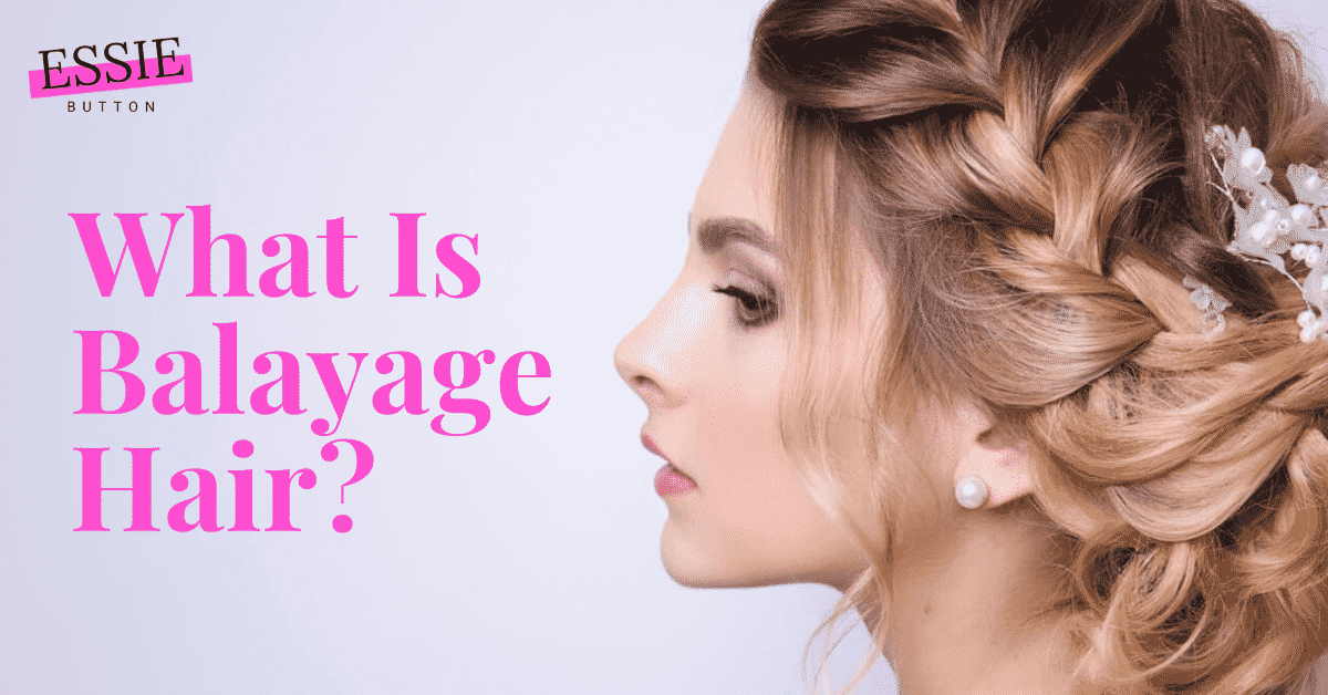 What Is Balayage Hair - EssieButton Featured Image