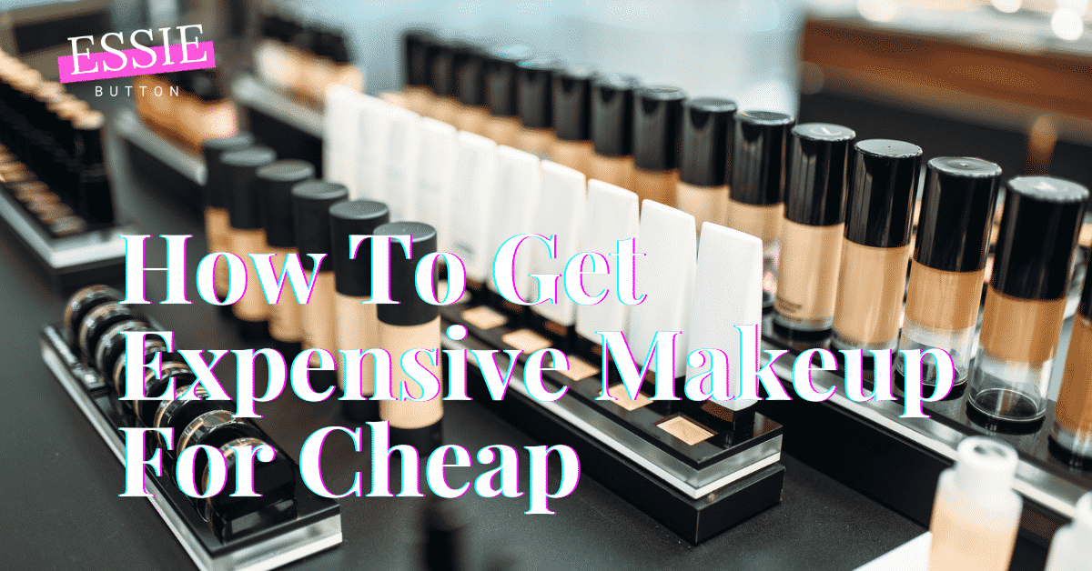 How To Get Expensive Makeup For Cheap - EssieButton Featured Image