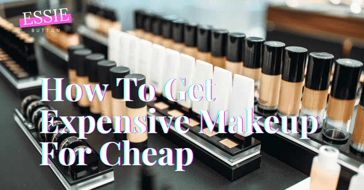 How To Get Expensive Makeup For Cheap - EssieButton Featured Image