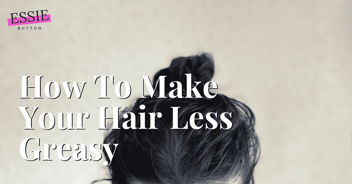 How To Make Your Hair Less Greasy (10 Easy Methods)